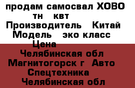 продам самосвал ХОВО 25тн  (квт290(213) › Производитель ­ Китай › Модель ­ эко класс2 › Цена ­ 900 000 - Челябинская обл., Магнитогорск г. Авто » Спецтехника   . Челябинская обл.